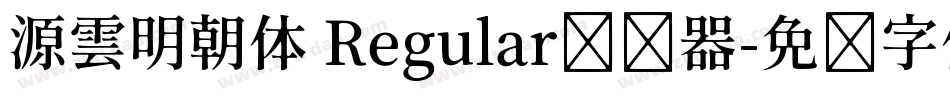 源雲明朝体 Regular转换器字体转换